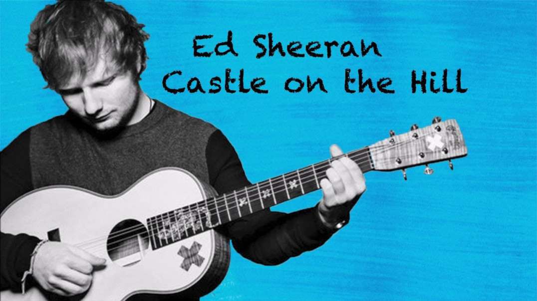 Castle on the Hill - Ed Sheeran